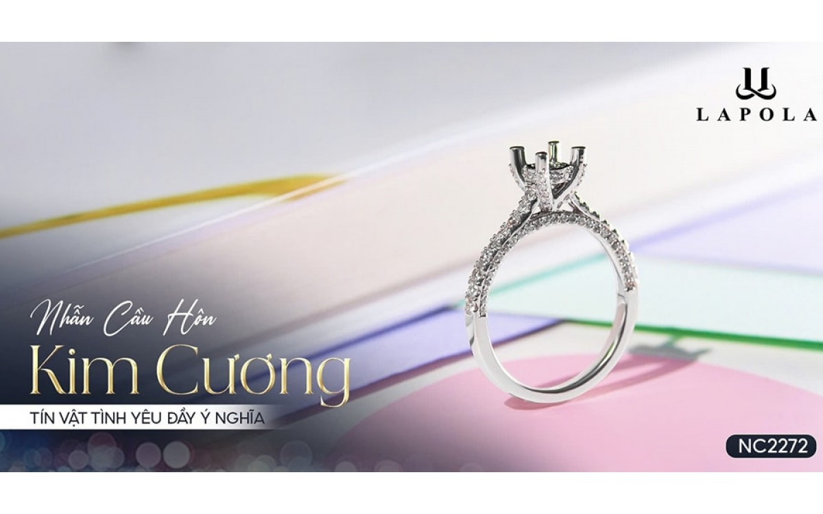 NHẪN CẦU HÔN KIM CƯƠNG LAPOLA JEWELRY HÀ NỘI - TÍN VẬT ĐỊNH TÌNH MINH CHỨNG CHO KHOẢNH KHẮC CHUYỂN GIAO ĐẦY Ý NGHĨA TRONG TÌNH YÊU