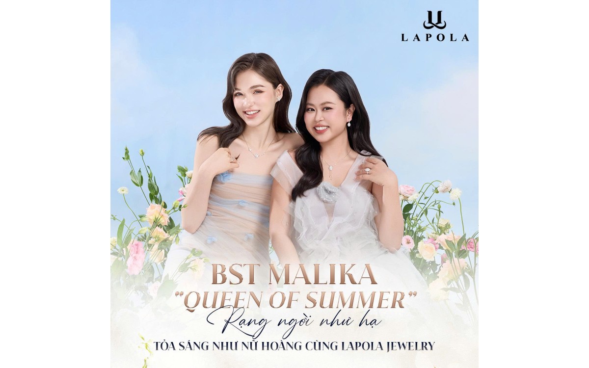 BST MALIKA &ndash; QUEEN OF SUMMER: TỎA S&Aacute;NG NHƯ NỮ HO&Agrave;NG M&Ugrave;A HẠ C&Ugrave;NG LAPOLA JEWELRY